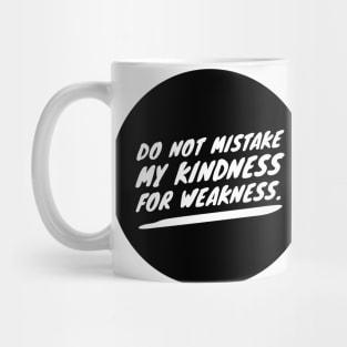 Do not mistake my kindness for weakness Mug